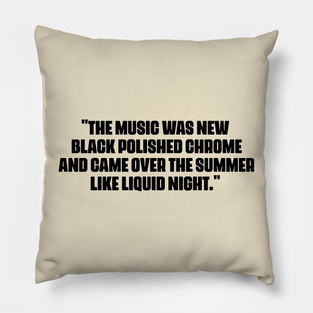 "The music was new black polished chrome and came over the summer like liquid night." Pillow by Boogosh