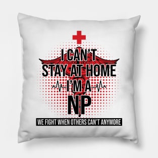 I Can't Stay At Home I'm A NP We Fight - Nurse Gift Pillow