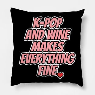 K-Pop And Wine Makes Everything Fine Pillow