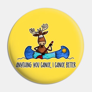 Anything You Canoe, I Canoe Better Pin