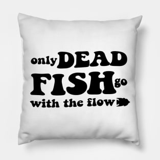 Only dead fish go with the flow - black text Pillow