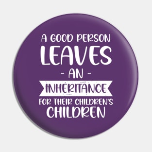 A Good Person Leaves An Inheritance For Their Children's Children Pin