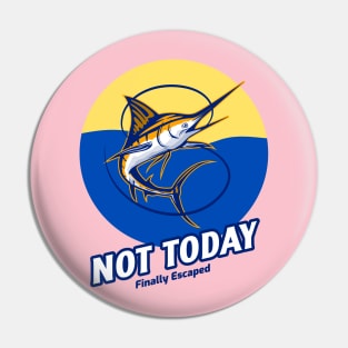 Not Today - Finally Escaped - Fishing Pin