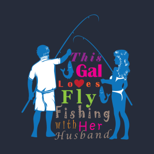 This Gal loves fly fishing with her husband. T-Shirt