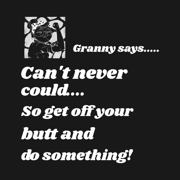 GRANNY SAYS CAN'T NEVER COULD FUNNY TEE by HoosierDaddy