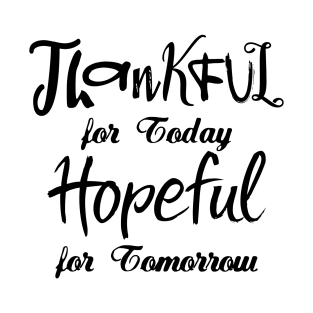 Thankful for Today, Hopeful for Tomorrow | Gratitude Quote T-Shirt