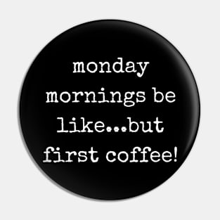 Monday Mornings Be Like...But First Coffee! Pin