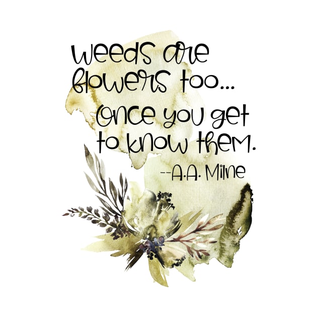 Weeds are Flowers Too by innergeekboutique