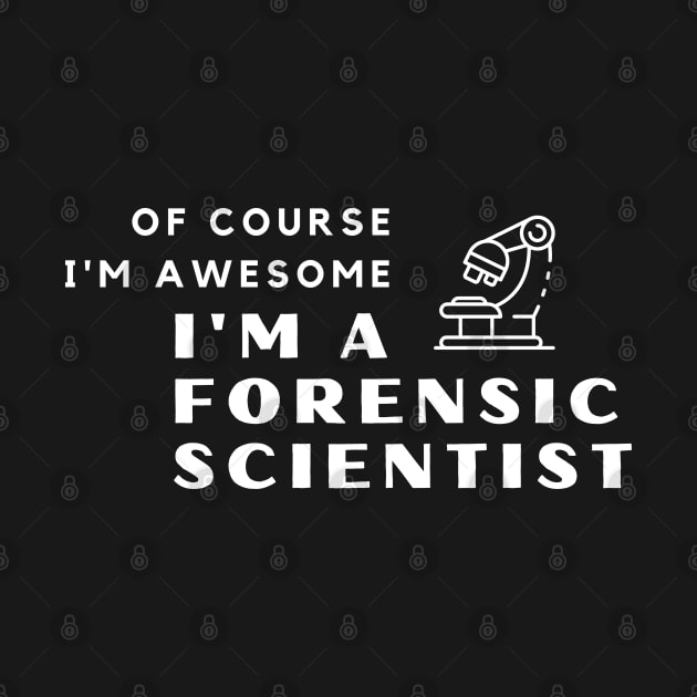 Of Course I'm Awesome, I'm A Forensic Scientist by PRiley