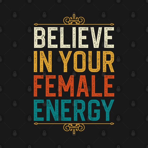 Believe In Your Female Energy by DragonTees