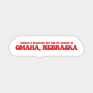 There's a warrant out for my arrest in Omaha, Nebraska Magnet