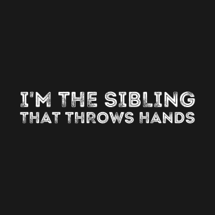 I'm the sibling that throws hands. T-Shirt