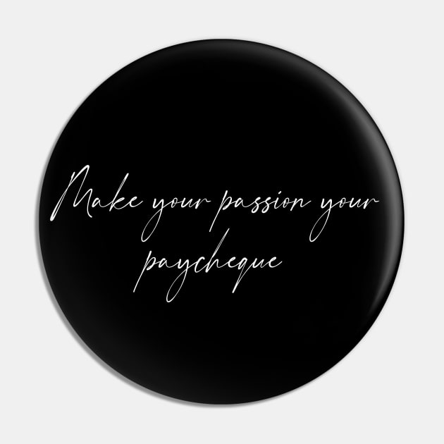 Make your passion your paycheque- Hand written Pin by Tana B 