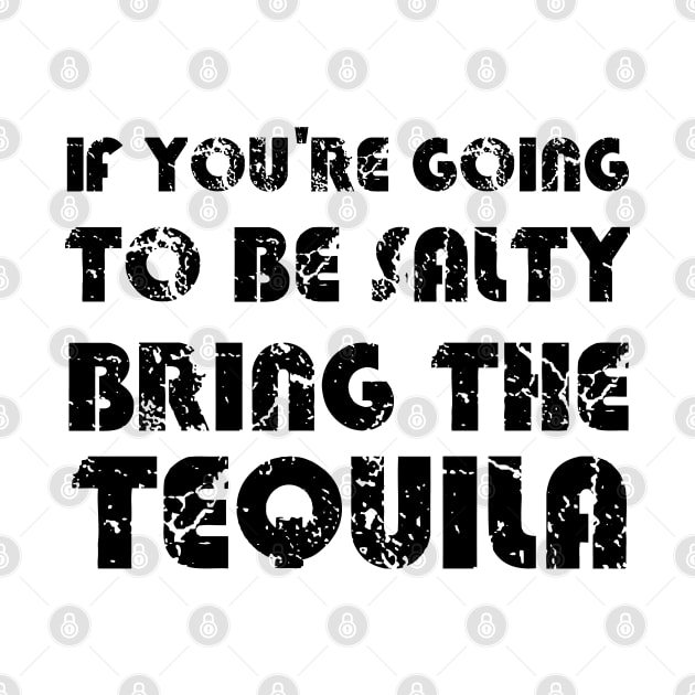 If You're Going To Be Salty Bring The Tequila by EmmaShirt