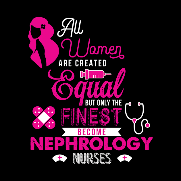 'All Women Are Equal Finest Nephrology' Kidney Shirt by ourwackyhome