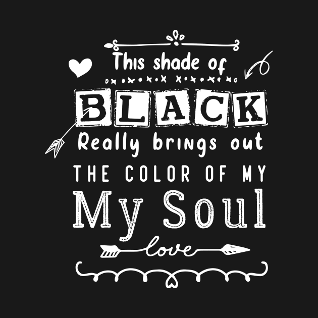 this shade of black bring out the color of my soul by pixelprod