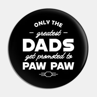 Paw Paw - Only the greatest dad get promoted to paw paw Pin