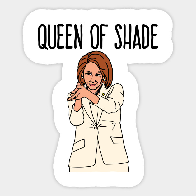 Nancy Pelosi Shirt Queen Of Shade Nancy Pelosi Sticker Teepublic