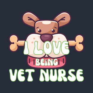 I Love Being Vet Nurse T-Shirt