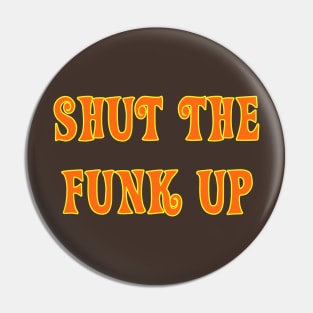 Shut The Funk Up! Pin