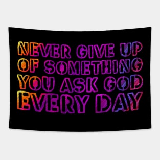 Never give up on something you ask God for every day. Tapestry