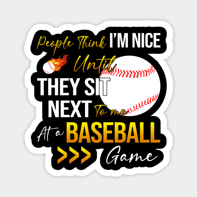 People Think I'm Nice Until Ther Sit Next To Me At A Baseball Game Magnet by celestewilliey