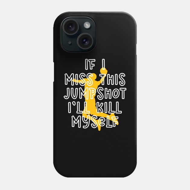 IF I MISS THIS JUMPSHOT I’LL KILL MYSELF Phone Case by Dbshirt
