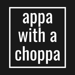 appa with a choppa funny quote T-Shirt