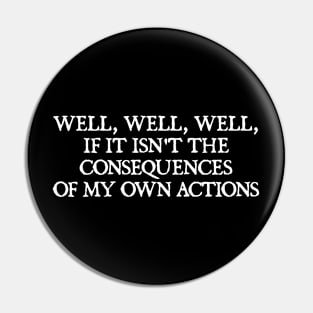 well well well, if it isnt the consequences of my own actions Pin