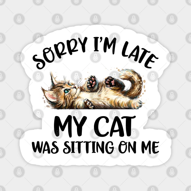 Sorry I'm Late My Cat Was Sitting On Me Magnet by SusanFields