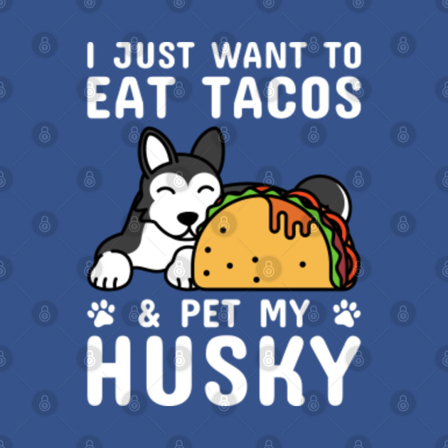 Discover I Just Want To Eat Tacos & Pet My Husky - Husky - T-Shirt