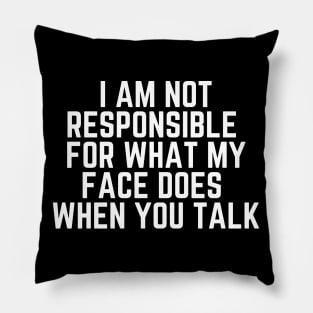 I Am Not Responsible For What My Face Does When You Talk - Humor Joke Slogan Sarcastic Saying Pillow