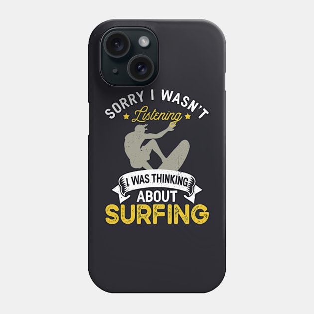 Sorry I Wasn't Listening I Was Thinking About Surfing Phone Case by TeePalma