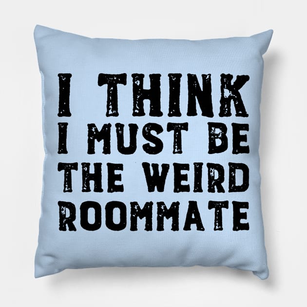 I think I must be the weird roommate (black text) Pillow by Ofeefee