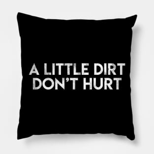 A Little Dirt Don't Hurt Pillow