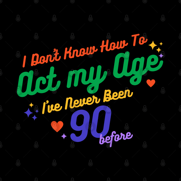 I don't know how to act at my age. I've never been this old before by TigrArt