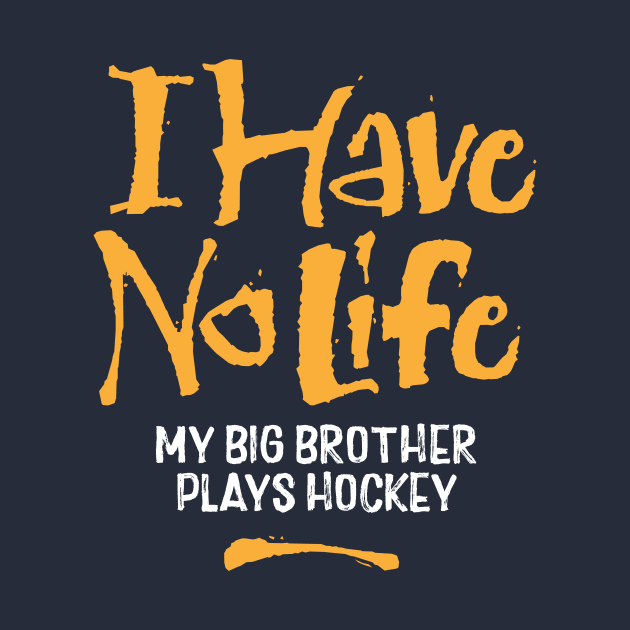 I Have No Life: My Big Brother Plays Hockey by eBrushDesign