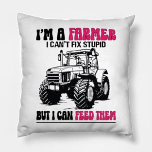 I'm A Farmer I Can't Fix Stupid But I Can Feed Funny Farming Pillow