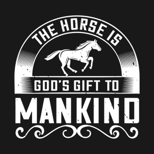 The horse is god´s gift to mankind T-Shirt