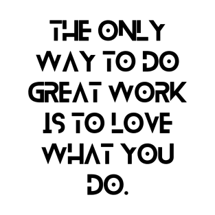 The only way to do great work is to love what you do. T-Shirt