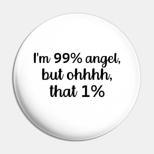 I'm 99% Angel But Oh That 1% Sarcastic Quote T-Shirt Pin