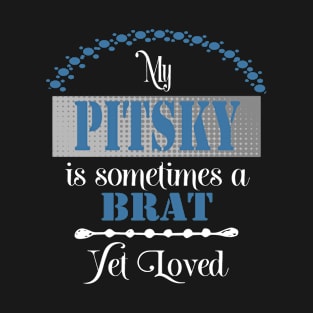 My Pitsky dog is sometimes a brat yet loved T-Shirt