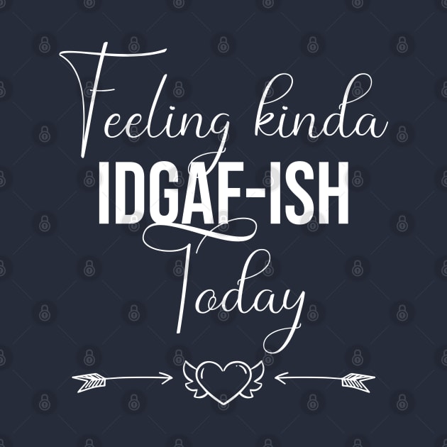 funny Feeling kinda IDGAF-ish Today by Duodesign