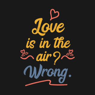 Love Is In The Air Wrong - Memes T-Shirt