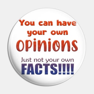 You can have your own opinions just not your own facts Pin