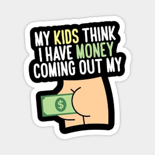 My kids think I have money coming out my butt Magnet