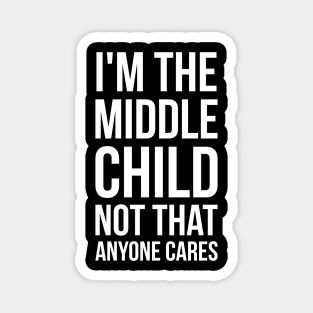 I'm the middle child, not that anyone cares silly funny t-shirt Magnet