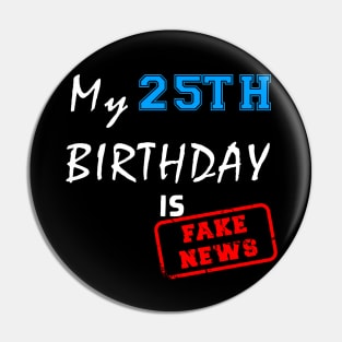 My 25th birthday is fake news Pin