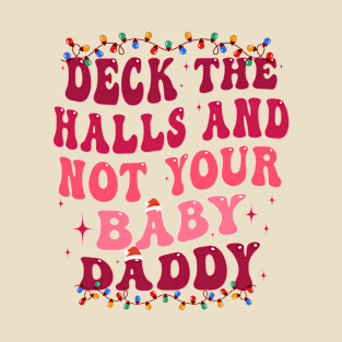 Deck The Halls And Not Your Baby Daddy Funny Christmas T-Shirt