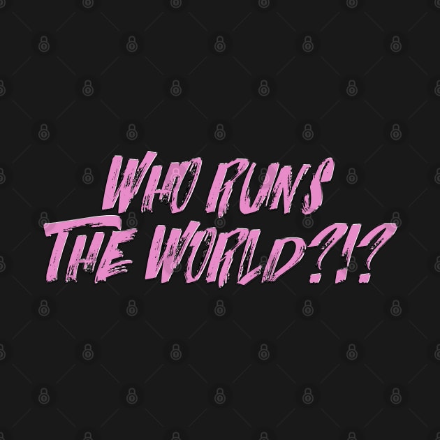 WHO RUNS THE WORLD?!? by LanaBanana